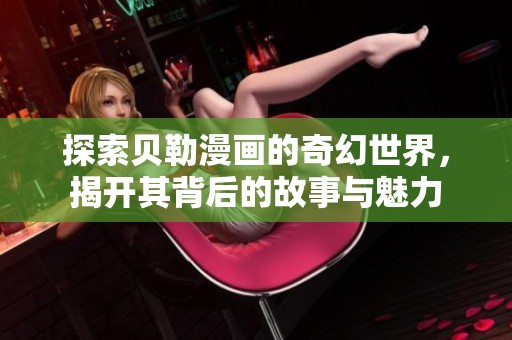 探索贝勒漫画的奇幻世界，揭开其背后的故事与魅力