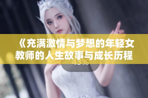 《充满激情与梦想的年轻女教师的人生故事与成长历程》