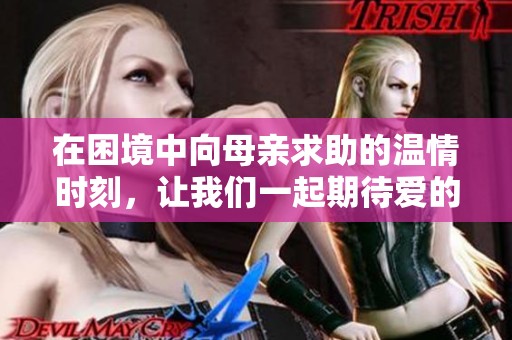 在困境中向母亲求助的温情时刻，让我们一起期待爱的救赎之路