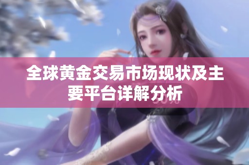 全球黄金交易市场现状及主要平台详解分析