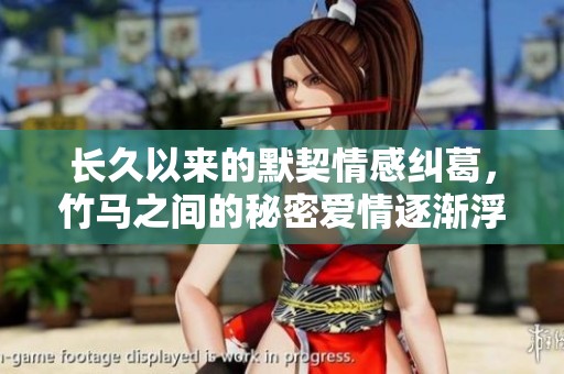长久以来的默契情感纠葛，竹马之间的秘密爱情逐渐浮出水面