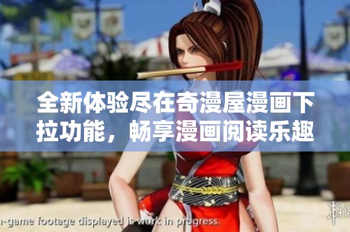 全新体验尽在奇漫屋漫画下拉功能，畅享漫画阅读乐趣
