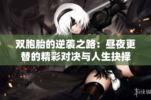 双胞胎的逆袭之路：昼夜更替的精彩对决与人生抉择