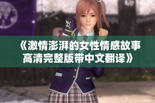 《激情澎湃的女性情感故事高清完整版带中文翻译》