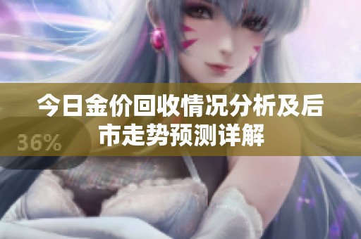 今日金价回收情况分析及后市走势预测详解