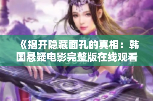 《揭开隐藏面孔的真相：韩国悬疑电影完整版在线观看》