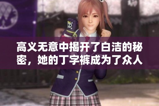 高义无意中揭开了白洁的秘密，她的丁字裤成为了众人瞩目的焦点
