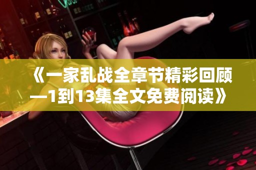 《一家乱战全章节精彩回顾—1到13集全文免费阅读》