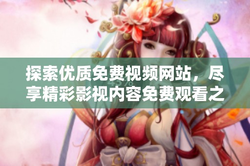 探索优质免费视频网站，尽享精彩影视内容免费观看之旅
