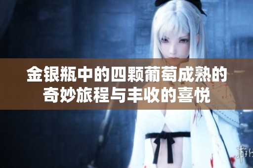 金银瓶中的四颗葡萄成熟的奇妙旅程与丰收的喜悦