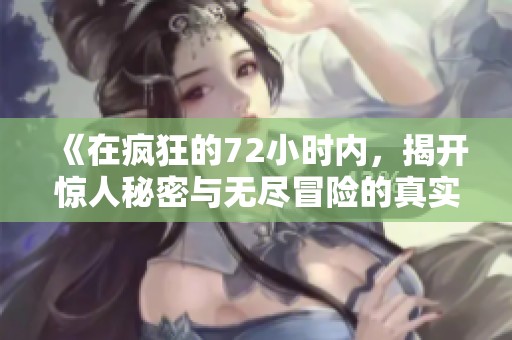 《在疯狂的72小时内，揭开惊人秘密与无尽冒险的真实故事》