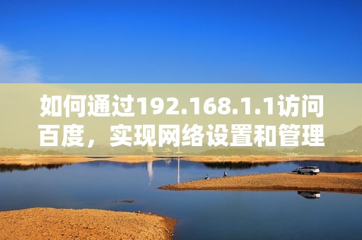 如何通过192.168.1.1访问百度，实现网络设置和管理功能