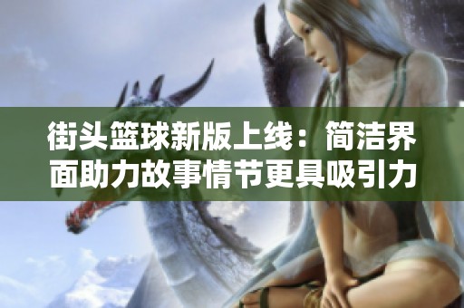 街头篮球新版上线：简洁界面助力故事情节更具吸引力