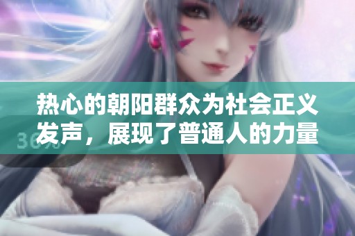 热心的朝阳群众为社会正义发声，展现了普通人的力量与责任感