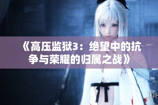 《高压监狱3：绝望中的抗争与荣耀的归属之战》