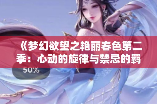 《梦幻欲望之艳丽春色第二季：心动的旋律与禁忌的羁绊》