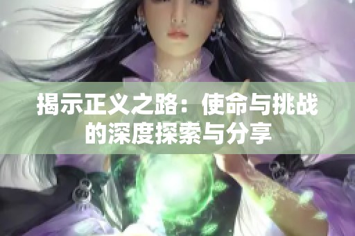 揭示正义之路：使命与挑战的深度探索与分享