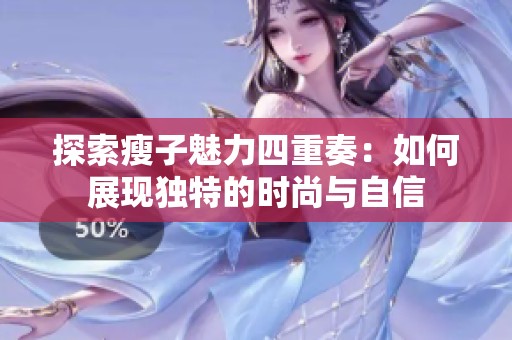 探索瘦子魅力四重奏：如何展现独特的时尚与自信