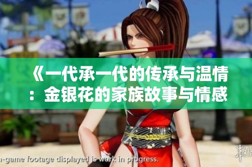 《一代承一代的传承与温情：金银花的家族故事与情感共鸣》