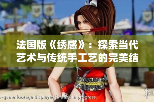 法国版《绣感》：探索当代艺术与传统手工艺的完美结合与创新之旅