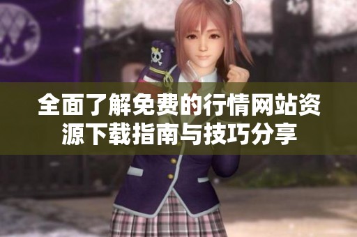 全面了解免费的行情网站资源下载指南与技巧分享