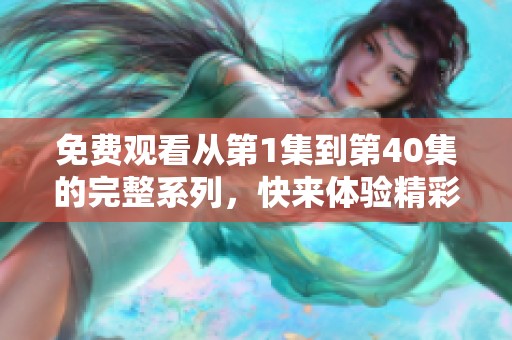 免费观看从第1集到第40集的完整系列，快来体验精彩剧情吧！