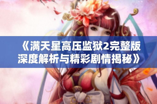《满天星高压监狱2完整版深度解析与精彩剧情揭秘》