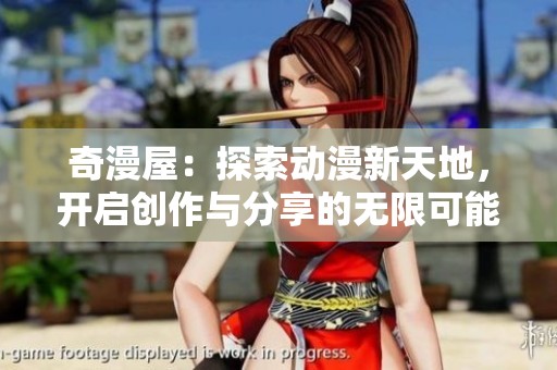 奇漫屋：探索动漫新天地，开启创作与分享的无限可能
