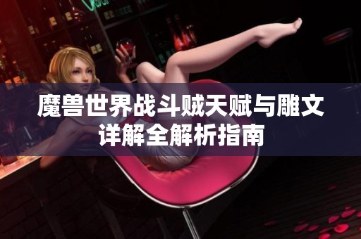 魔兽世界战斗贼天赋与雕文详解全解析指南