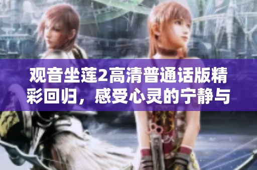 观音坐莲2高清普通话版精彩回归，感受心灵的宁静与美好
