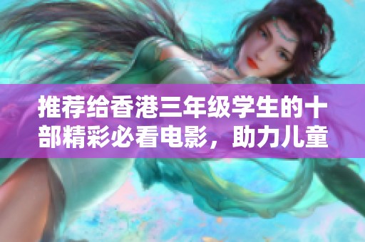 推荐给香港三年级学生的十部精彩必看电影，助力儿童成长与启发