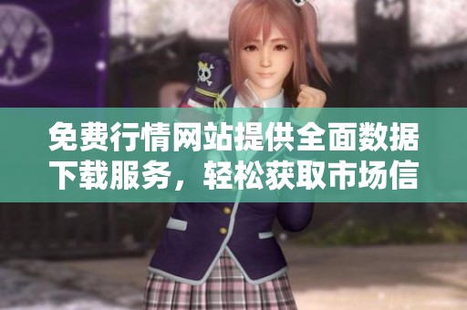免费行情网站提供全面数据下载服务，轻松获取市场信息