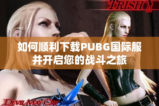 如何顺利下载PUBG国际服并开启您的战斗之旅