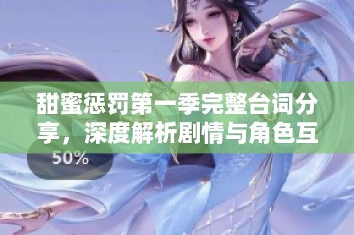 甜蜜惩罚第一季完整台词分享，深度解析剧情与角色互动