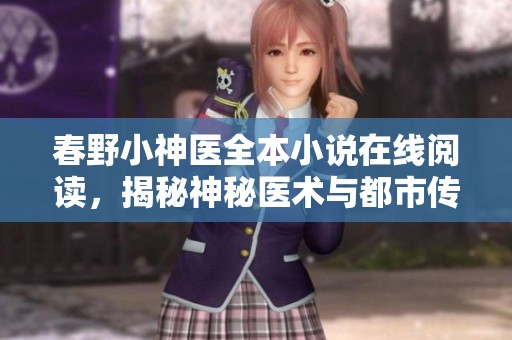 春野小神医全本小说在线阅读，揭秘神秘医术与都市传奇生活