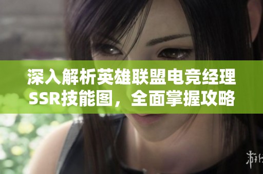 深入解析英雄联盟电竞经理SSR技能图，全面掌握攻略技巧与玩法策略