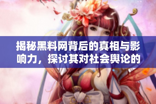 揭秘黑料网背后的真相与影响力，探讨其对社会舆论的作用
