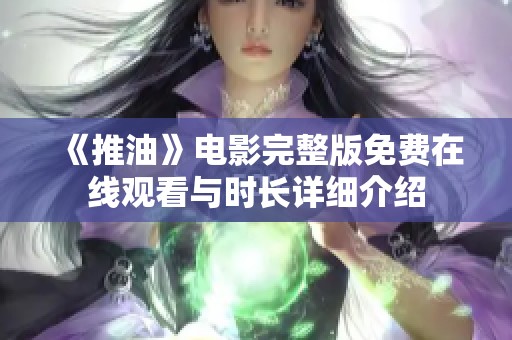《推油》电影完整版免费在线观看与时长详细介绍