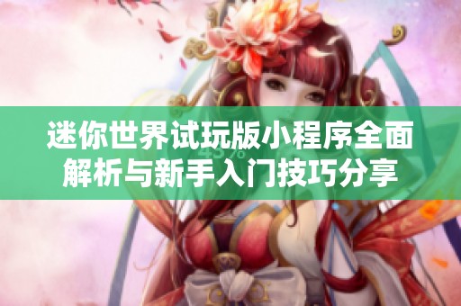 迷你世界试玩版小程序全面解析与新手入门技巧分享
