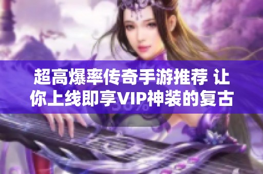 超高爆率传奇手游推荐 让你上线即享VIP神装的复古冒险之旅