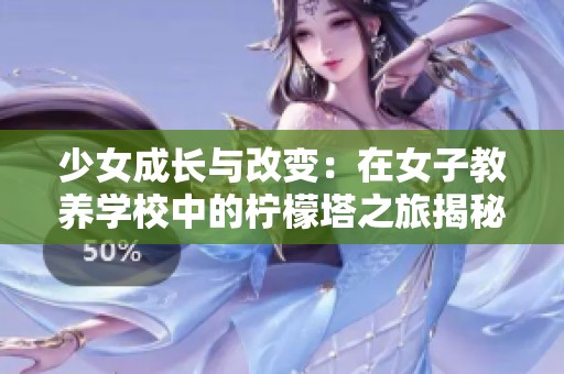 少女成长与改变：在女子教养学校中的柠檬塔之旅揭秘