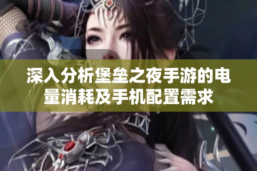 深入分析堡垒之夜手游的电量消耗及手机配置需求