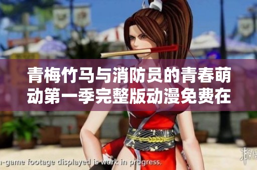 青梅竹马与消防员的青春萌动第一季完整版动漫免费在线观看