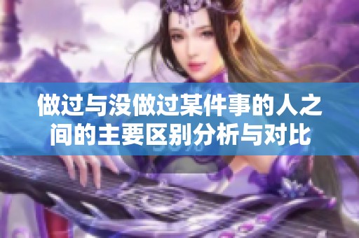做过与没做过某件事的人之间的主要区别分析与对比