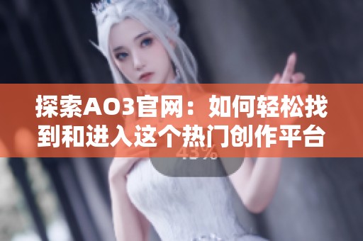 探索AO3官网：如何轻松找到和进入这个热门创作平台