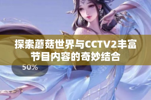 探索蘑菇世界与CCTV2丰富节目内容的奇妙结合