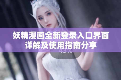 妖精漫画全新登录入口界面详解及使用指南分享