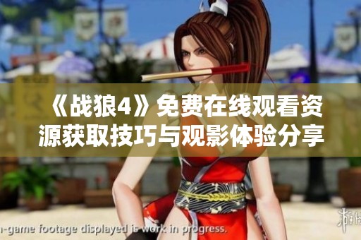 《战狼4》免费在线观看资源获取技巧与观影体验分享
