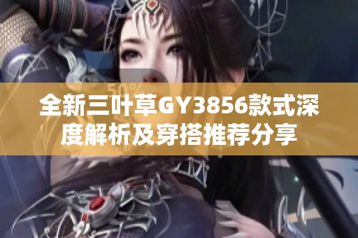 全新三叶草GY3856款式深度解析及穿搭推荐分享