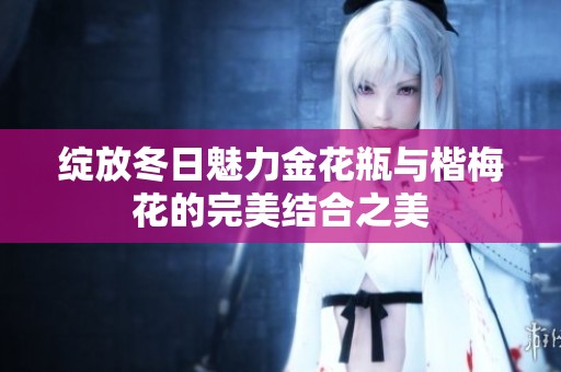 绽放冬日魅力金花瓶与楷梅花的完美结合之美